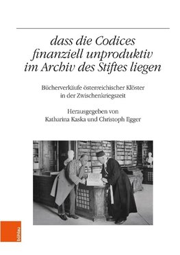 "...dass die Codices finanziell unproduktiv im Archiv des Stiftes liegen"