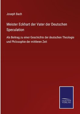 Meister Eckhart der Vater der Deutschen Speculation