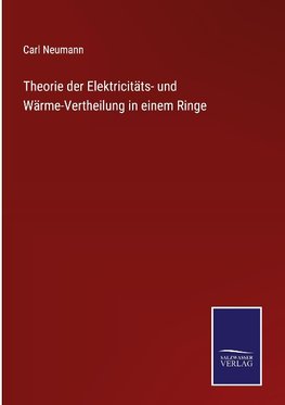 Theorie der Elektricitäts- und Wärme-Vertheilung in einem Ringe