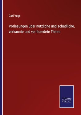 Vorlesungen über nützliche und schädliche, verkannte und verläumdete Thiere