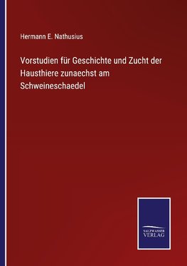 Vorstudien für Geschichte und Zucht der Hausthiere zunaechst am Schweineschaedel