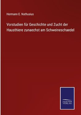 Vorstudien für Geschichte und Zucht der Hausthiere zunaechst am Schweineschaedel