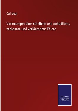 Vorlesungen über nützliche und schädliche, verkannte und verläumdete Thiere