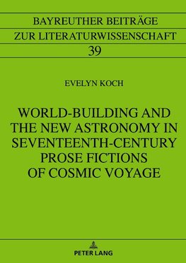 World-Building and the New Astronomy in Seventeenth-Century Prose Fictions of Cosmic Voyage