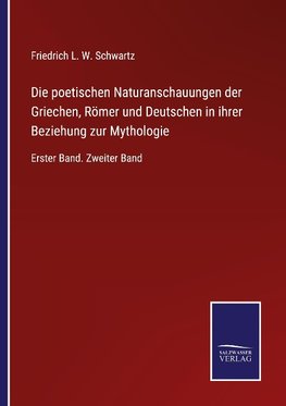 Die poetischen Naturanschauungen der Griechen, Römer und Deutschen in ihrer Beziehung zur Mythologie