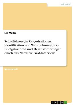 Selbstführung in Organisationen. Identifikation und Wahrnehmung von Erfolgsfaktoren und Herausforderungen durch das Narrative Grid-Interview