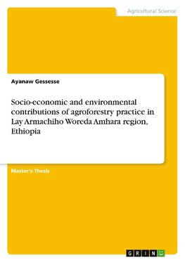 Socio-economic and environmental contributions of agroforestry practice in Lay Armachiho Woreda Amhara region, Ethiopia