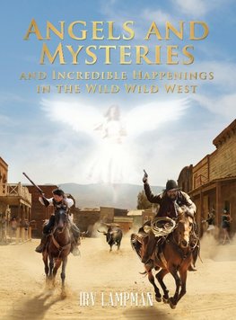 Angels and Mysteries and Incredible Happenings in the Wild Wild West