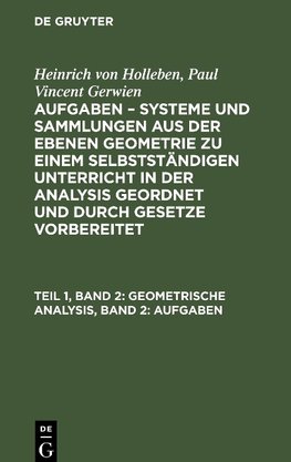 Aufgaben ¿ Systeme und Sammlungen aus der ebenen Geometrie zu einem selbstständigen Unterricht in der Analysis geordnet und durch Gesetze vorbereitet, Teil 1, Band 2, Geometrische Analysis, Band 2: Aufgaben