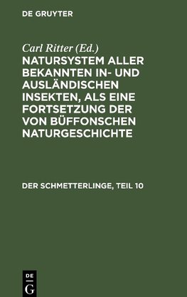 Natursystem aller bekannten in- und ausländischen Insekten, als eine Fortsetzung der von Büffonschen Naturgeschichte, Der Schmetterlinge, Teil 10