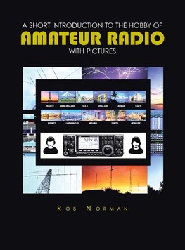 A short Introduction to the hobby of Amateur Radio with Pictures