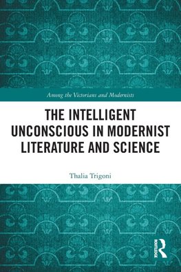 The Intelligent Unconscious in Modernist Literature and Science