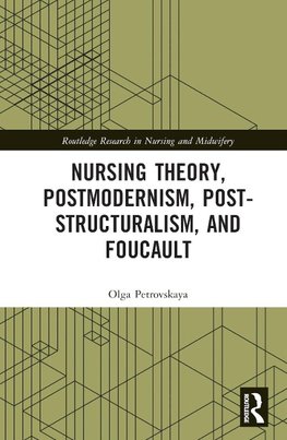 Nursing Theory, Postmodernism, Post-structuralism, and Foucault