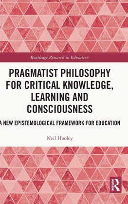 Pragmatist Philosophy for Critical Knowledge, Learning and Consciousness