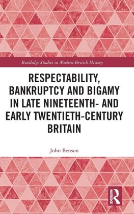 Respectability, Bankruptcy and Bigamy in Late Nineteenth- and Early Twentieth-Century Britain