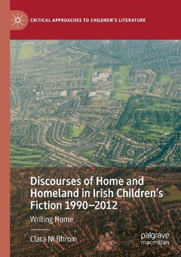 Discourses of Home and Homeland in Irish Children¿s Fiction 1990-2012