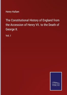 The Constitutional History of England from the Accession of Henry VII. to the Death of George II.