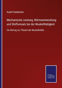 Mechanische Leistung, Wärmeentwicklung und Stoffumsatz bei der Muskelthätigkeit