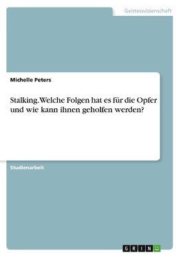 Stalking. Welche Folgen hat es für die Opfer und wie kann ihnen geholfen werden?