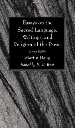 Essays on the Sacred Language, Writings, and Religion of the Parsis, Second Edition