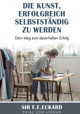 Die Kunst erfolgreich selbständig zu werden