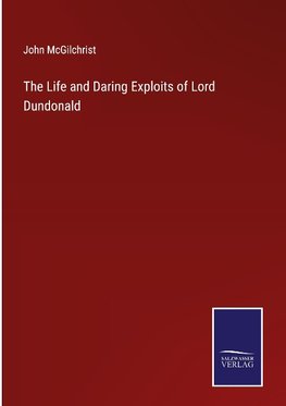 The Life and Daring Exploits of Lord Dundonald