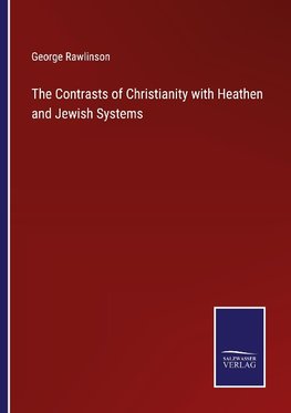 The Contrasts of Christianity with Heathen and Jewish Systems