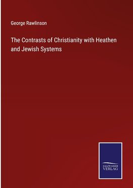 The Contrasts of Christianity with Heathen and Jewish Systems