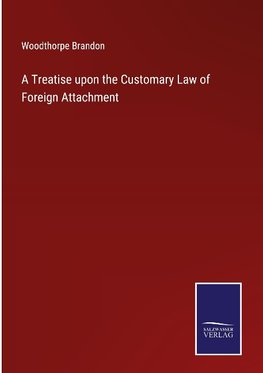 A Treatise upon the Customary Law of Foreign Attachment