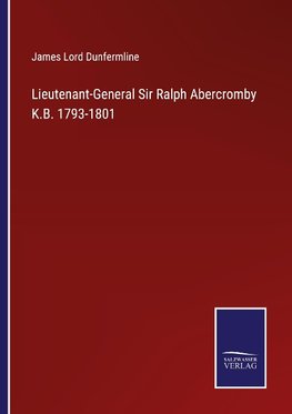 Lieutenant-General Sir Ralph Abercromby K.B. 1793-1801