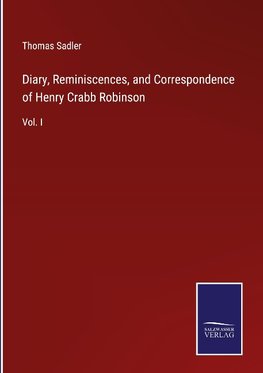 Diary, Reminiscences, and Correspondence of Henry Crabb Robinson