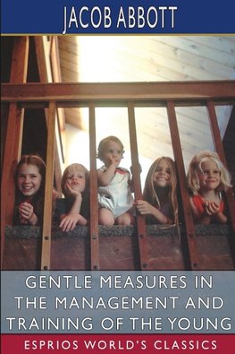 Gentle Measures in the Management and Training of the Young (Esprios Classics)