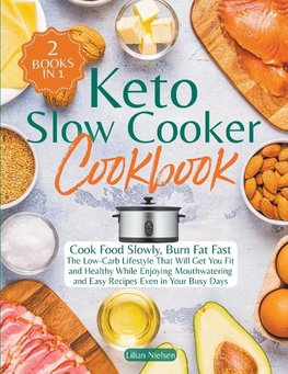 Keto Slow Cooker Cookbook I Cook Food Slowly, Burn Fat Fast I The Low-Carb Lifestyle That Will Get You Fit and Healthy While Enjoying Mouthwatering and Easy Recipes Even in Your Busy Days