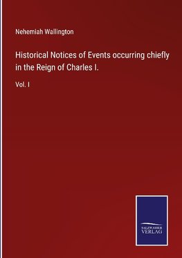 Historical Notices of Events occurring chiefly in the Reign of Charles I.