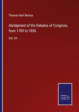 Abridgment of the Debates of Congress, from 1789 to 1856