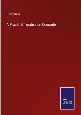 A Practical Treatise on Concrete