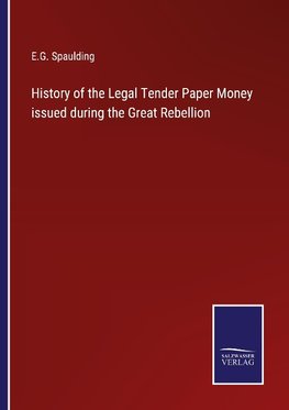 History of the Legal Tender Paper Money issued during the Great Rebellion