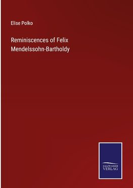 Reminiscences of Felix Mendelssohn-Bartholdy