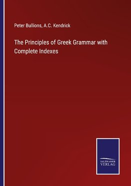 The Principles of Greek Grammar with Complete Indexes