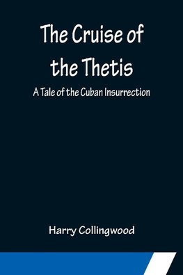 The Cruise of the Thetis; A Tale of the Cuban Insurrection