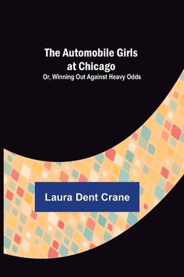 The Automobile Girls at Chicago; Or, Winning Out Against Heavy Odds