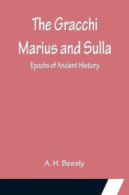 The Gracchi Marius and Sulla; Epochs of Ancient History