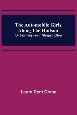 The Automobile Girls Along the Hudson; Or, Fighting Fire in Sleepy Hollow