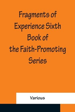 Fragments of Experience Sixth Book of the Faith-Promoting Series