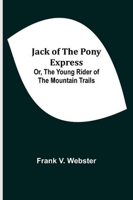 Jack of the Pony Express; Or, The Young Rider of the Mountain Trails