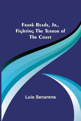 Frank Reade, Jr., Fighting the Terror of the Coast