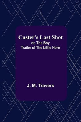 Custer's Last Shot; or, The Boy Trailer of the Little Horn