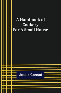 A Handbook of Cookery for a Small House