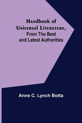 Handbook of Universal Literature, From the Best and Latest Authorities