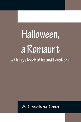 Halloween, a Romaunt; with Lays Meditative and Devotional